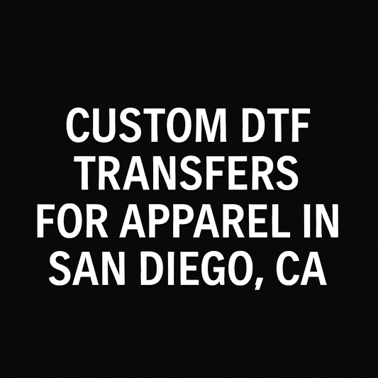 Custom DTF Transfers for Apparel in San Diego, CA