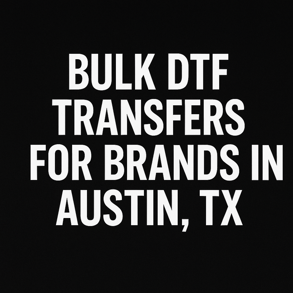 Bulk DTF Transfers for Brands in Austin, TX