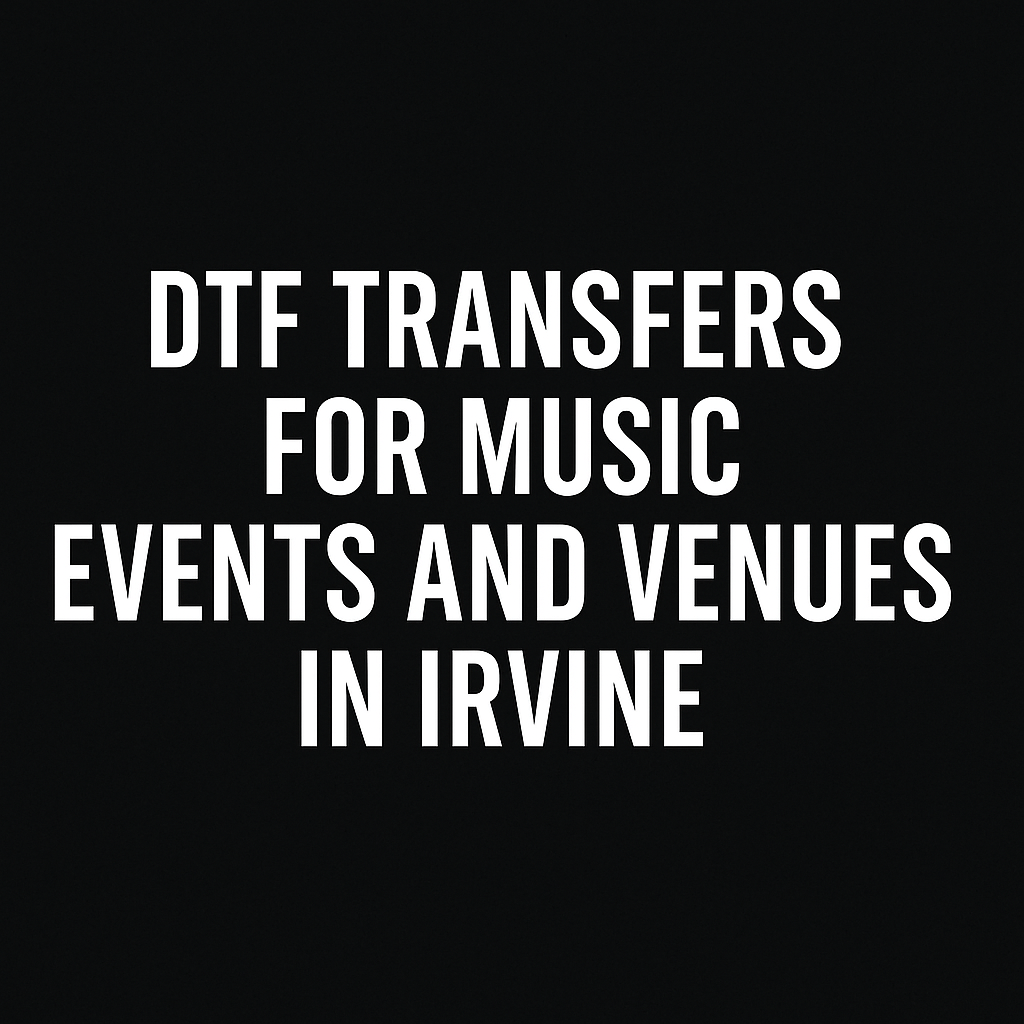 DTF Transfers for Music Events and Venues in Irvine