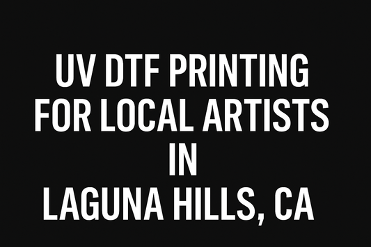 UV DTF Printing for Local Artists in Laguna Hills, CA