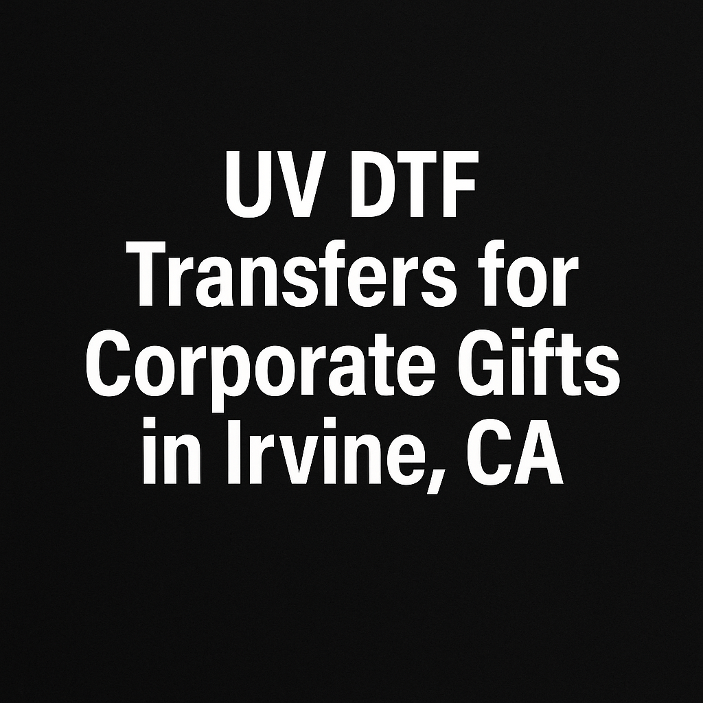 UV DTF Transfers for Corporate Gifts in Irvine, CA